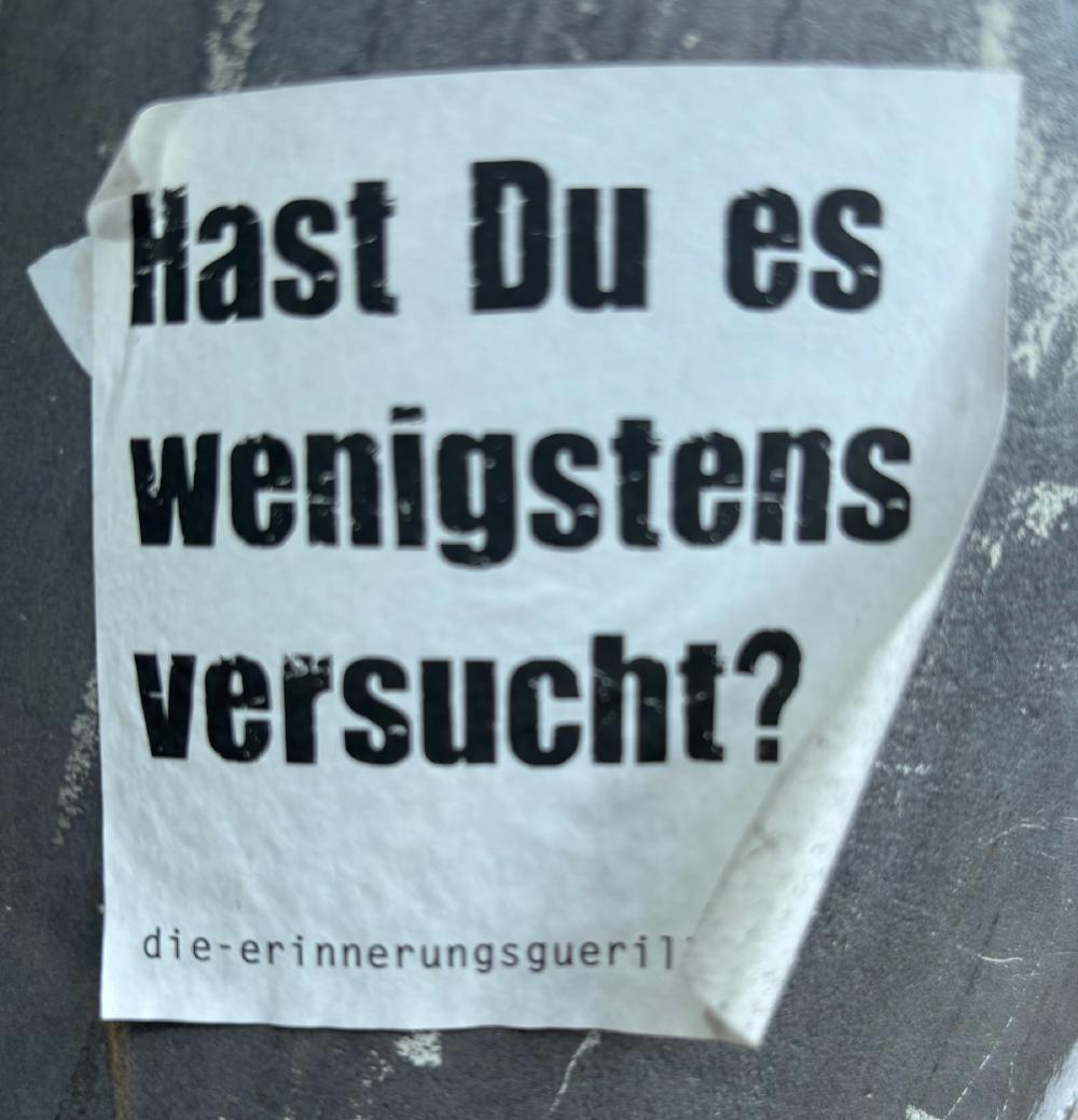 Hast Du es wengistens versucht?